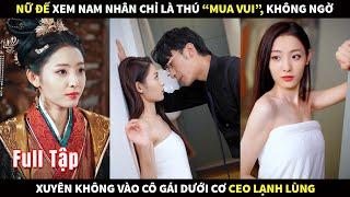 Nữ đế xem nam nhân chỉ là thú "mua vui", không ngờ xuyên không vào cô gái dưới cơ CEO lạnh lùng