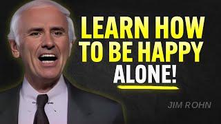 LEARN HOW TO BE HAPPY ALONE | Jim Rohn Motivation