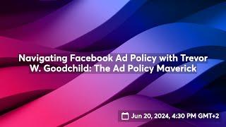 Navigating Facebook Ad Policy with Trevor W. Goodchild: The Ad Policy Maverick