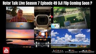 Rotor Talk Live Season 7 Episode 49 DJI Flip Coming Soon ?