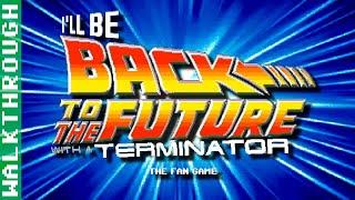 I'll Be Back to the Future With a Terminator - Walkthrough (PC, Win) - No Commentary