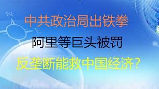 财经冷眼：中共政治局铁拳打击资本扩张 ,，阿里等巨头被罚，反垄断能救中国经济？（20201215第406期）