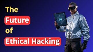 The Future of Ethical Hacking