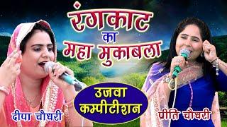 रंगकाट का महा मुकाबला || दीपा चौधरी & प्रीती चौधरी || Rangkat Ragni || Ujwa Competition || Mor Ragni