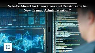 What’s Ahead for Innovators and Creators in the New Trump Administration?