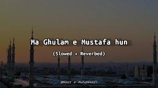 Ma Ghulam e Mustafa Hun | (Slowed + Reverbed)️