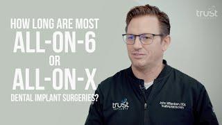 How long are most All-on-6 or All-on-x dental implant surgeries?