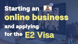 Starting an online business and applying for the E2 visa