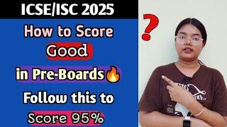 ICSE/ISC 2025: How to Score Good in Pre-Boards | Follow this for 95%