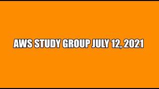 AWS STUDY GROUP JULY 12,2021
