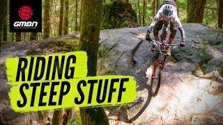 Riding Steep & Scary Sections On A Mountain Bike | MTB Skills