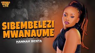 OBINNA SHOW LIVE: SIBEMBELEZI MWANAUME - Hannah Benta