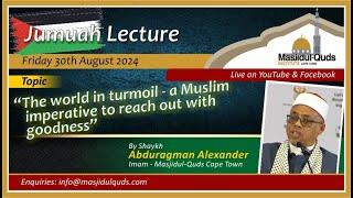 Shaykh Abduragman Alexander "The world in turmoil -a muslim imperative to reach out with goodness"