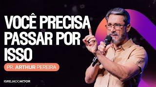 Você precisa PASSAR POR ISSO - Pr. Arthur Pereira - Igreja do Amor