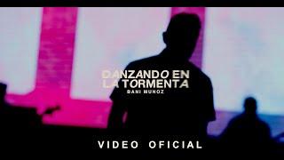 Danzando en la Tormenta - Bani Muñoz - VIDEO OFICIAL | Música Cristiana Nueva 2023