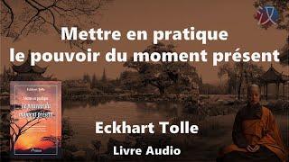 Mettre en pratique le pouvoir du moment présent - Eckhart Tolle | Livre Audio 