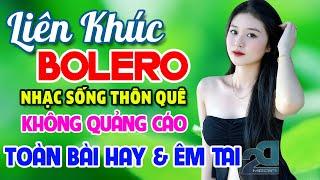 LK Nhạc Sống Thôn Quê Bolero Nhạc Vàng Xưa Hay Nhất - LK Nhạc Trữ Tình Bolero TOÀN BÀI HAY & ÊM TAI