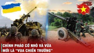 TỪ NGHỊCH LÝ TRÊN CHIẾN TRƯỜNG UKRAINE CHO TỚI NGHỆ THUẬT PHÁO BINH ĐỈNH CAO CỦA VIỆT NAM