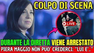 COLPO DI SCENA! DURANTE LA DIRETTA VIENE ARRESTATO.. PIERA MAGGIO NON CI CREDE:" LUI E'.."