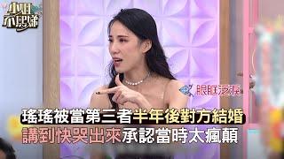 瑤瑤被當第三者半年後對方結婚！講到快哭出來承認當時太瘋顛！#小姐不熙娣【精華】