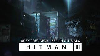 HITMAN 3 (OST) - Apex Predator | BERLIN CLUB MUSIC MIX (Full Version - Official Soundtrack)