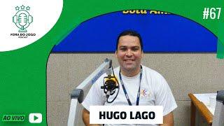 FORA DO JOGO RECEBE: HUGO LAGO EPISÓDIO #67