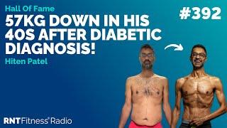 Ep 392 - Hall Of Fame | Hiten Patel: 57kg Down In His 40s After Diabetic Diagnosis!