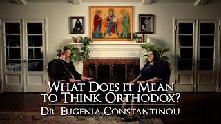 What Does it Mean to Think Orthodox? | Dr. Eugenia Constantinou