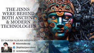 The jinns Were Behind Both Ancient And Modern Technologies- Shaykh Nurjan Mirahmadi