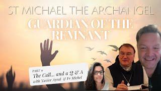 ST MICHAEL THE ARCHANGEL: GUARDIAN OF THE REMNANT, XAVIER AYRAL – PART 11: The Call... and a Q & A