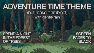 Adventure Time Theme (But Make it Ambient) w/ Gentle Rain in the Forest of Trees [Fades to Black]