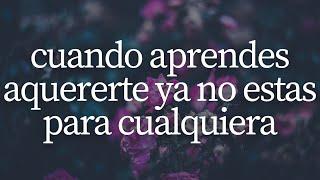  Cuando aprendes a quererte ya no estás para cualquiera