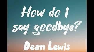 How do I say goodbye? - Dean Lewis lyrics