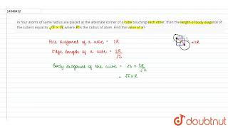 In four atoms of same radius are placed at the alternate corner of a cube touching each other, than