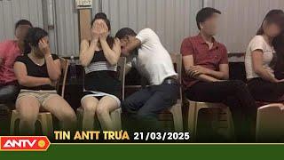 Tin tức an ninh trật tự nóng, thời sự Việt Nam mới nhất 24h trưa ngày 21/3 | ANTV