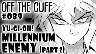 Off the Cuff #089: YGO - The Millennium Enemy (Part 2)