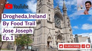 IRELAND| DROGHEDA TOWN TOUR |EP 1 #foodtrail #josejoseph #drogheda