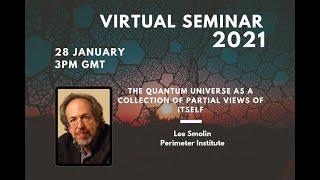 Lee Smolin: The quantum universe as a collection of partial views of itself. QISS Virtual Seminar