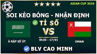 Ả rập xê út vs Oman 0h30 - Ngày 17/01/2024 | NHẬN ĐỊNH BÓNG ĐÁ | NHẬN ĐỊNH TRƯỚC TRẬN