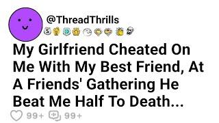 My Girlfriend Cheated On Me With My Best Friend, At A Friends' Gathering He Beat Me Half To Death...