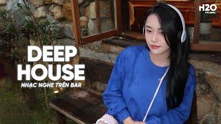 NHẠC NGHE TRÊN BAR - MIXTAPE HOUSE LAK & DEEP HOUSE CỰC HAY - NHẠC REMIX DEEP HOUSE HAY NHẤT 2024