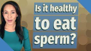 Is het gezond om sperma te eten?