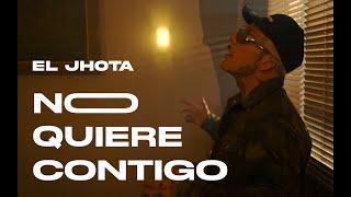 El Jhota- No Quiere Contigo (Vídeo Oficial)