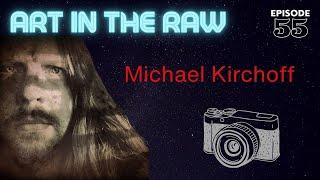 ART in the RAW | Creative Path: Building a Life around Photography: w/ Michael Kirchoff |  ep 55