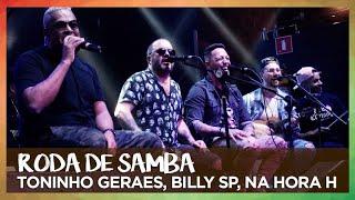 RODA DE SAMBA | TONINHO GERAES, BILLY SP, NA HORA H