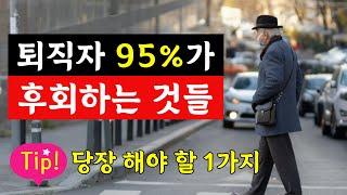 퇴직자 95%가 가장 많이 후회하는 것들 그리고 우리가 퇴직 후에 후회하지 않으려면 지금부터 당장 해야 할  단 1가지