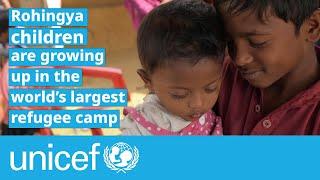 Rohingya children are growing up in the world’s largest refugee camp | UNICEF