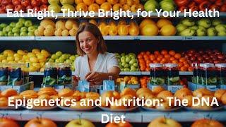 Eat Right, Thrive Bright: Epigenetics The DNA Diet for Your Health