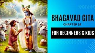 The Ultimate Guide to Bhagavad Gita for beginners and kids Series | Chapter 14