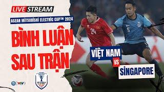 Bình luận | VIỆT NAM vs SINGAPORE: Xuân Son tỏa sáng | Bán kết lượt về Asean Cup 2024